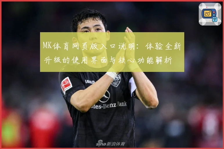 MK体育网页版入口说明：体验全新升级的使用界面与核心功能解析