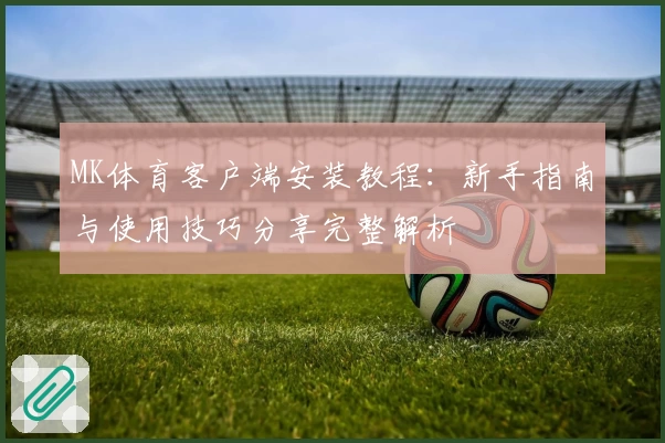 MK体育客户端安装教程：新手指南与使用技巧分享完整解析